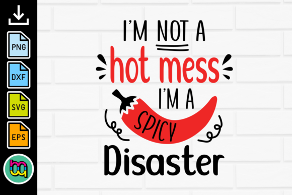 I’m Not a Hot Mess I’m a Spicy Disaster
